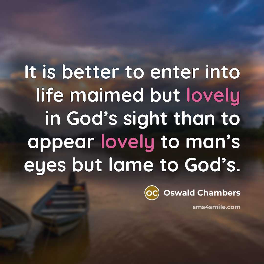 “It is better to enter into life maimed but lovely…” quote by Oswald Chambers