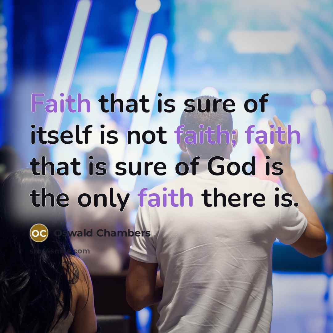 “Faith that is sure of itself is not faith; faith…” quote by Oswald Chambers