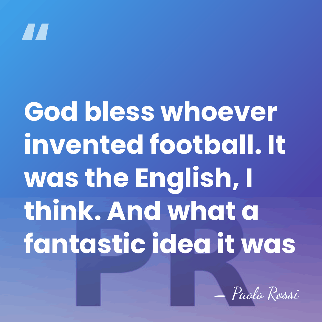 God bless whoever invented football. It was the English, I think. And&hellip; - Paolo Rossi