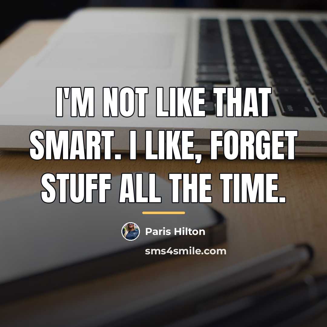 “I'm not like that smart. I like, forget stuff all…” quote by Paris Hilton