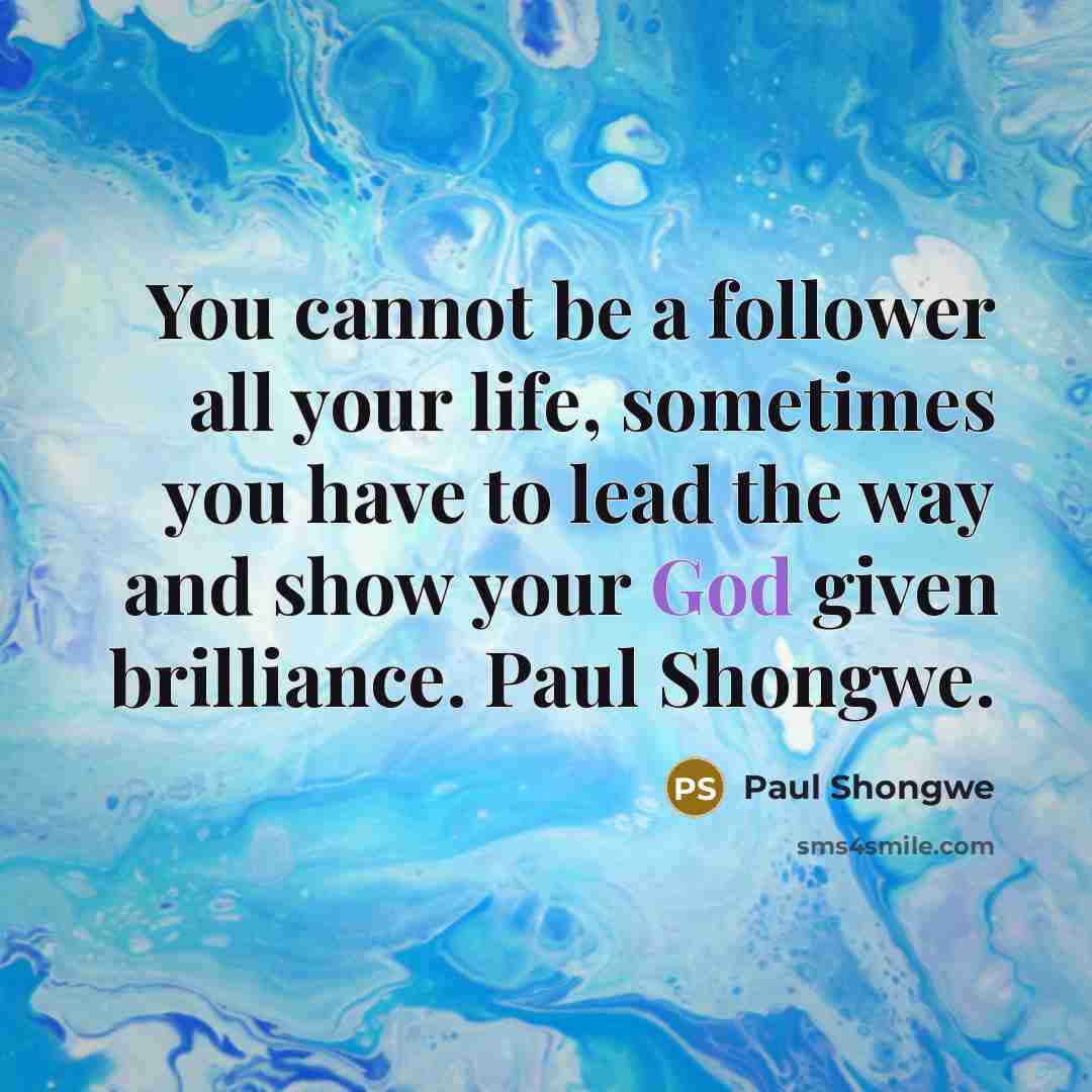 “You cannot be a follower all your life, sometimes you…” quote by Paul Shongwe