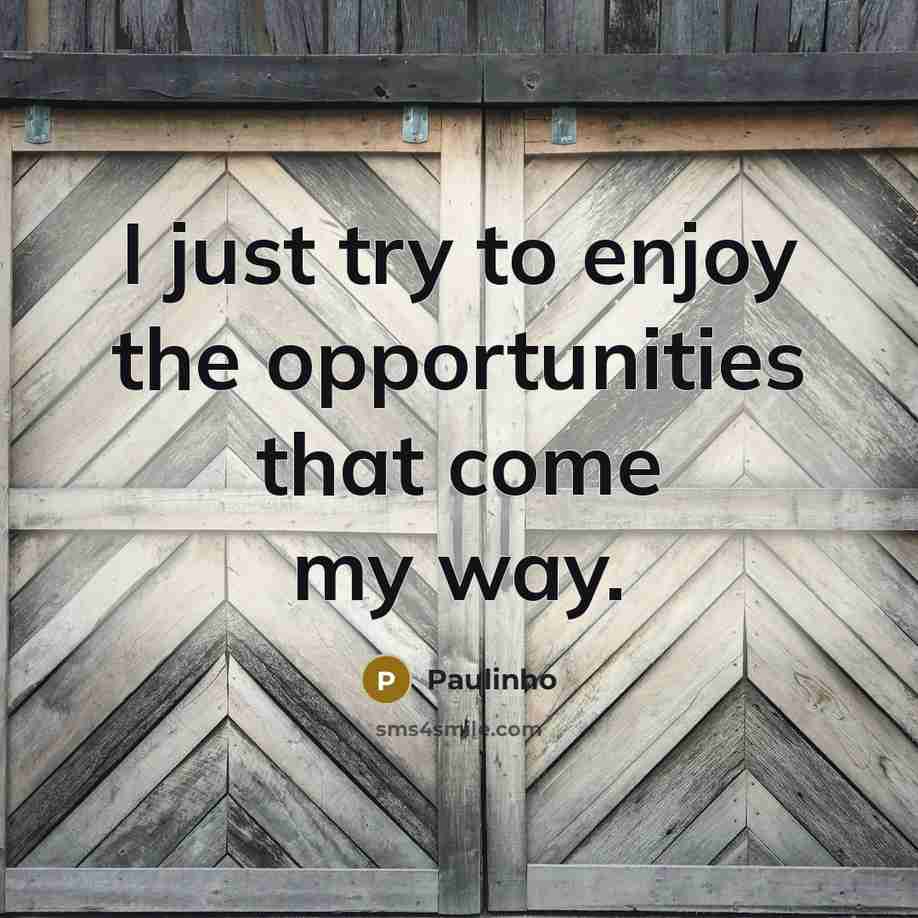 “I just try to enjoy the opportunities that come my…” quote by Paulinho