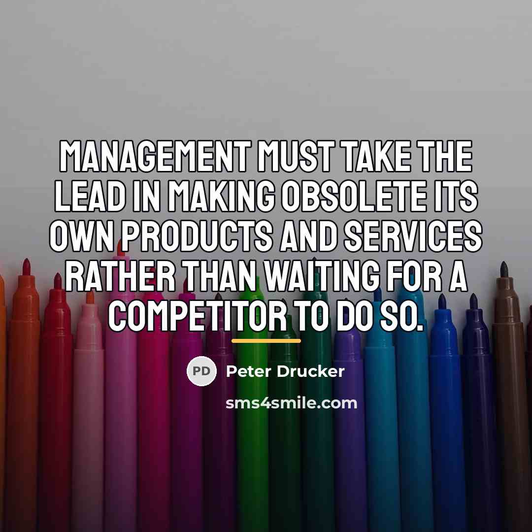 “Management must take the lead in making obsolete its own…” quote by Peter Drucker