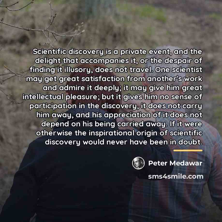 “Scientific discovery is a private event, and the delight that…” quote by Peter Medawar