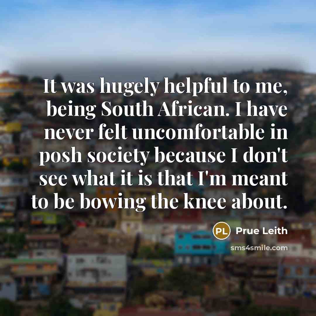 “It was hugely helpful to me, being South African. I…” quote by Prue Leith