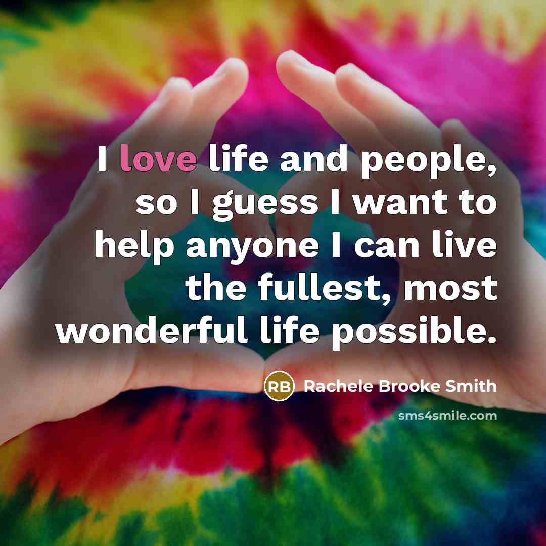 “I love life and people, so I guess I want…” quote by Rachele Brooke Smith