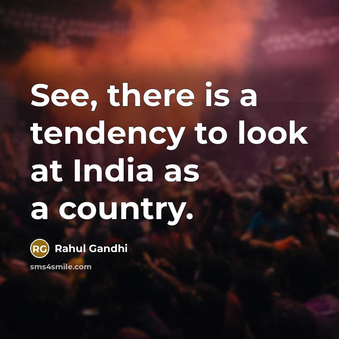 “See, there is a tendency to look at India as…” quote by Rahul Gandhi