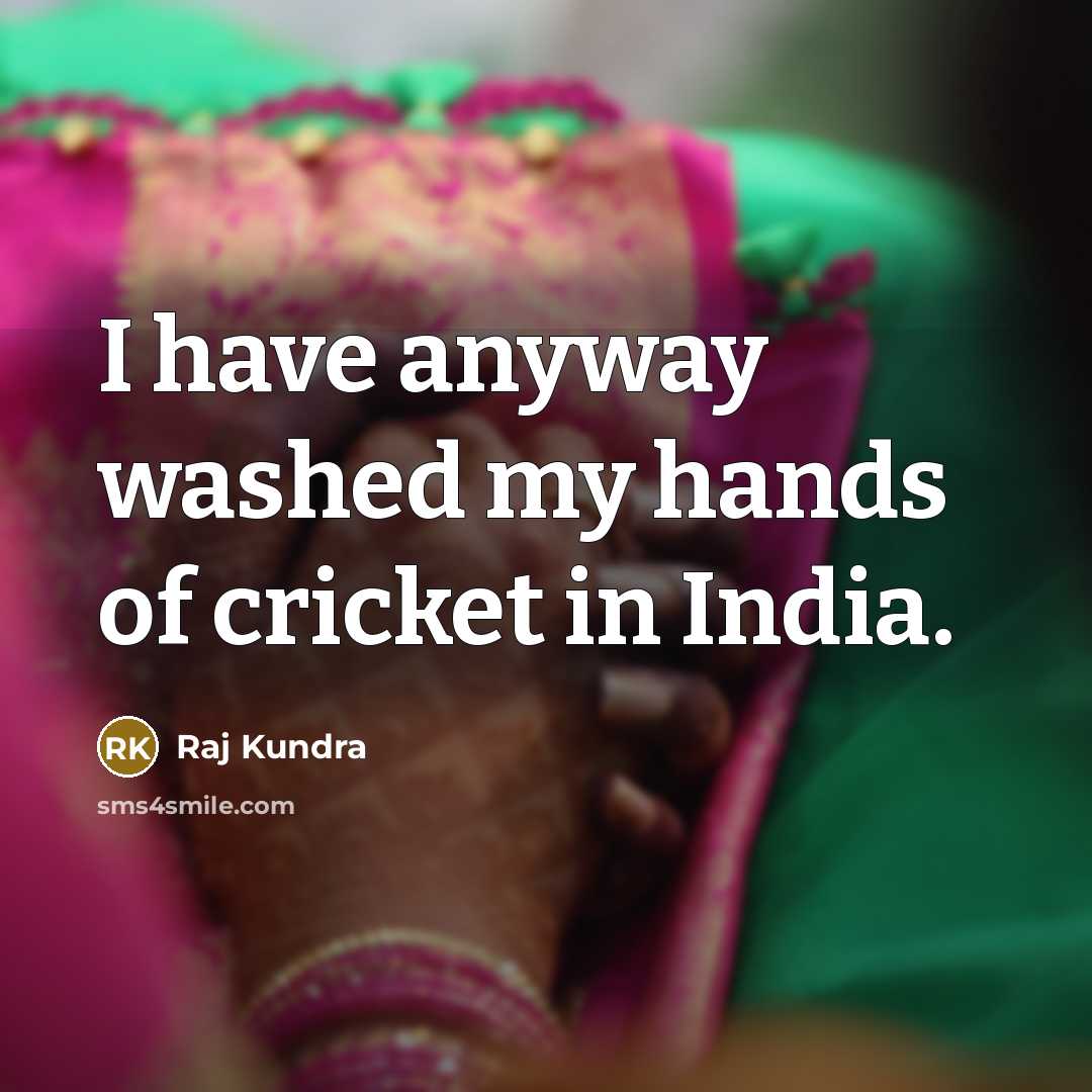 “I have anyway washed my hands of cricket in India.…” quote by Raj Kundra