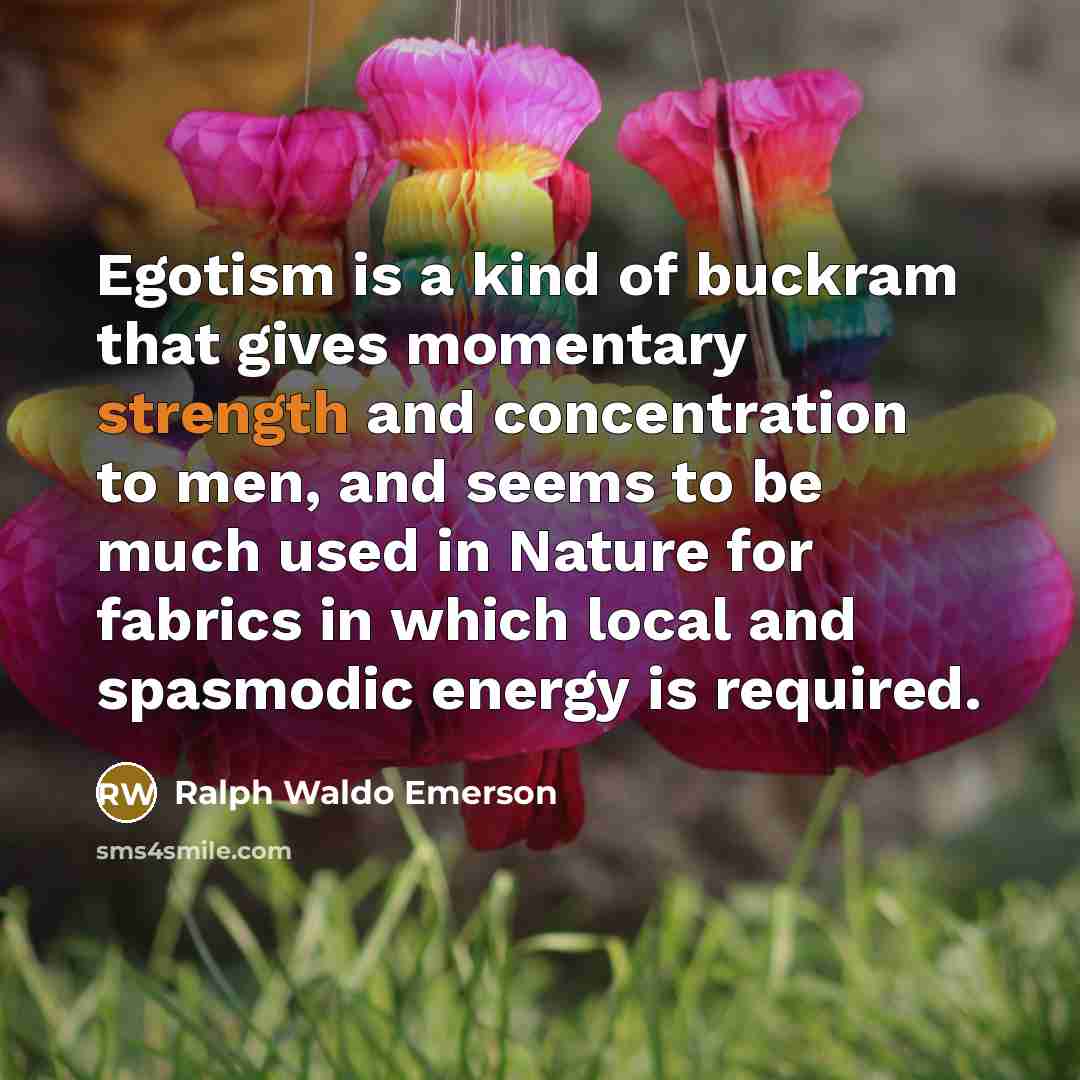 “Egotism is a kind of buckram that gives momentary strength…” quote by Ralph Waldo Emerson