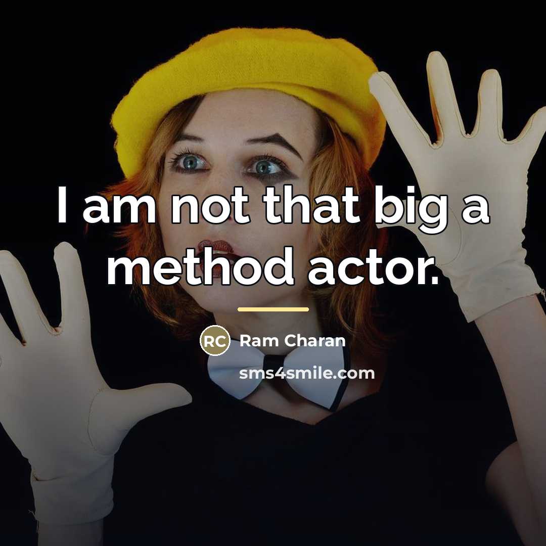 “I am not that big a method actor.…” quote by Ram Charan