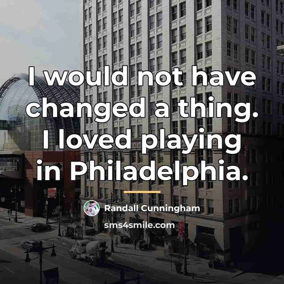 “I would not have changed a thing. I loved playing…” quote by Randall Cunningham