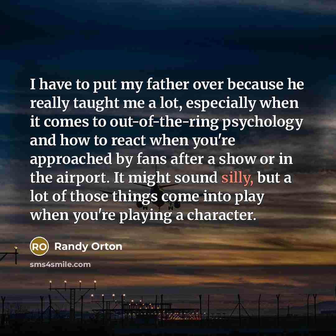 “I have to put my father over because he really…” quote by Randy Orton