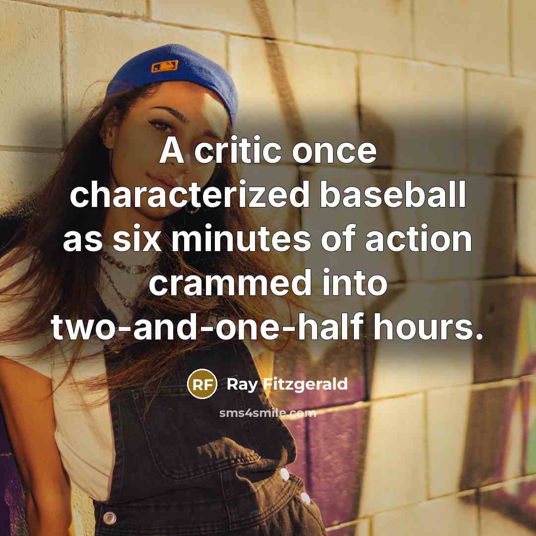 “A critic once characterized baseball as six minutes of action…” quote by Ray Fitzgerald
