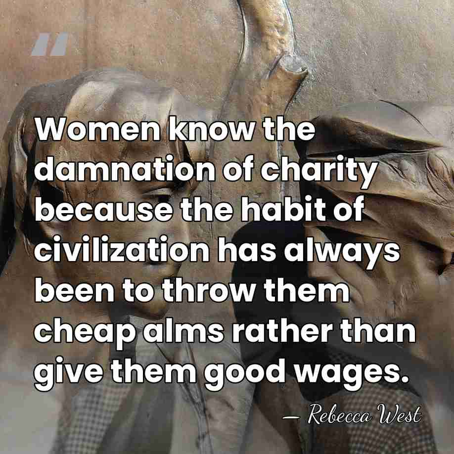 Women know the damnation of charity because the habit of civilization has&hellip; - Rebecca West