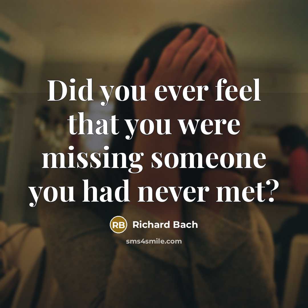 “Did you ever feel that you were missing someone you had never met?” quote by Richard Bach