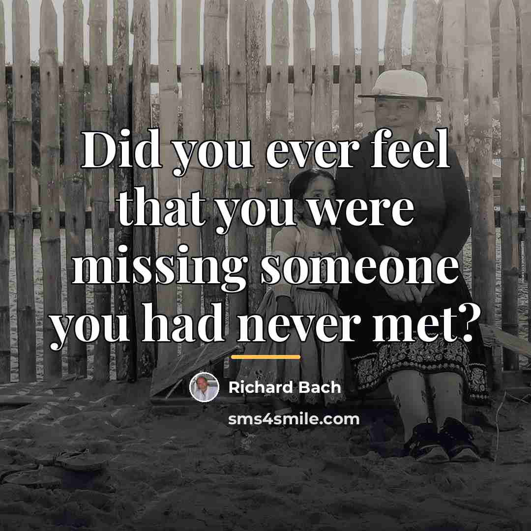 “Did you ever feel that you were missing someone you…” quote by Richard Bach