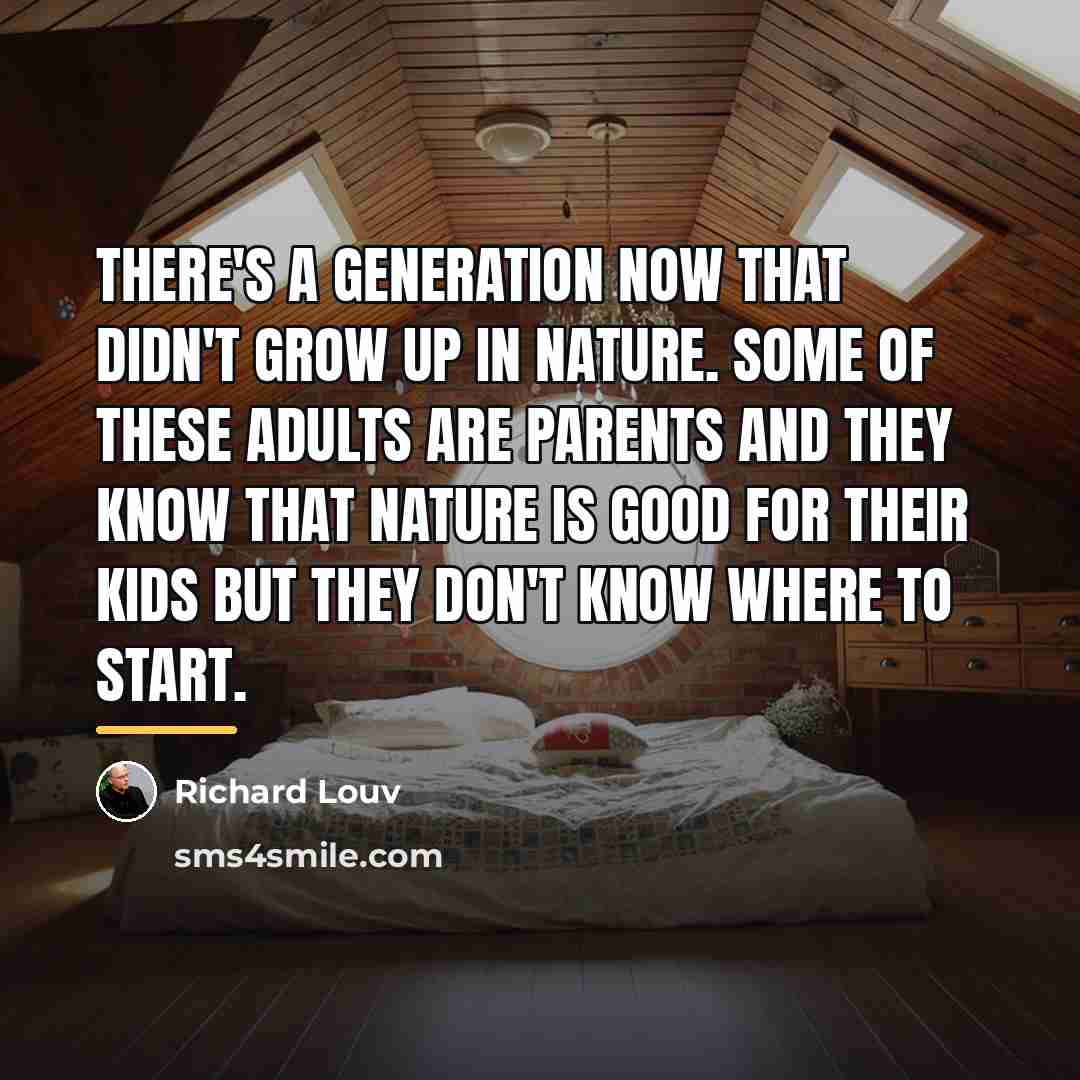 “There's a generation now that didn't grow up in nature.…” quote by Richard Louv
