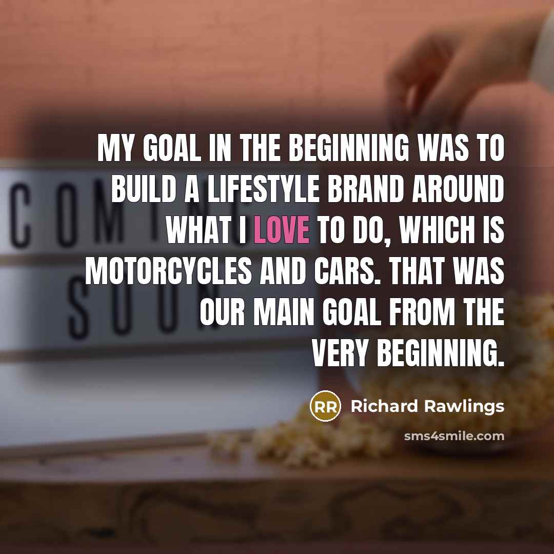 “My goal in the beginning was to build a lifestyle…” quote by Richard Rawlings