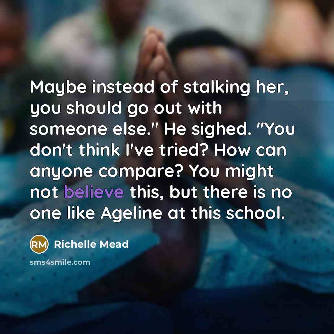 “Maybe instead of stalking her, you should go out with…” quote by Richelle Mead