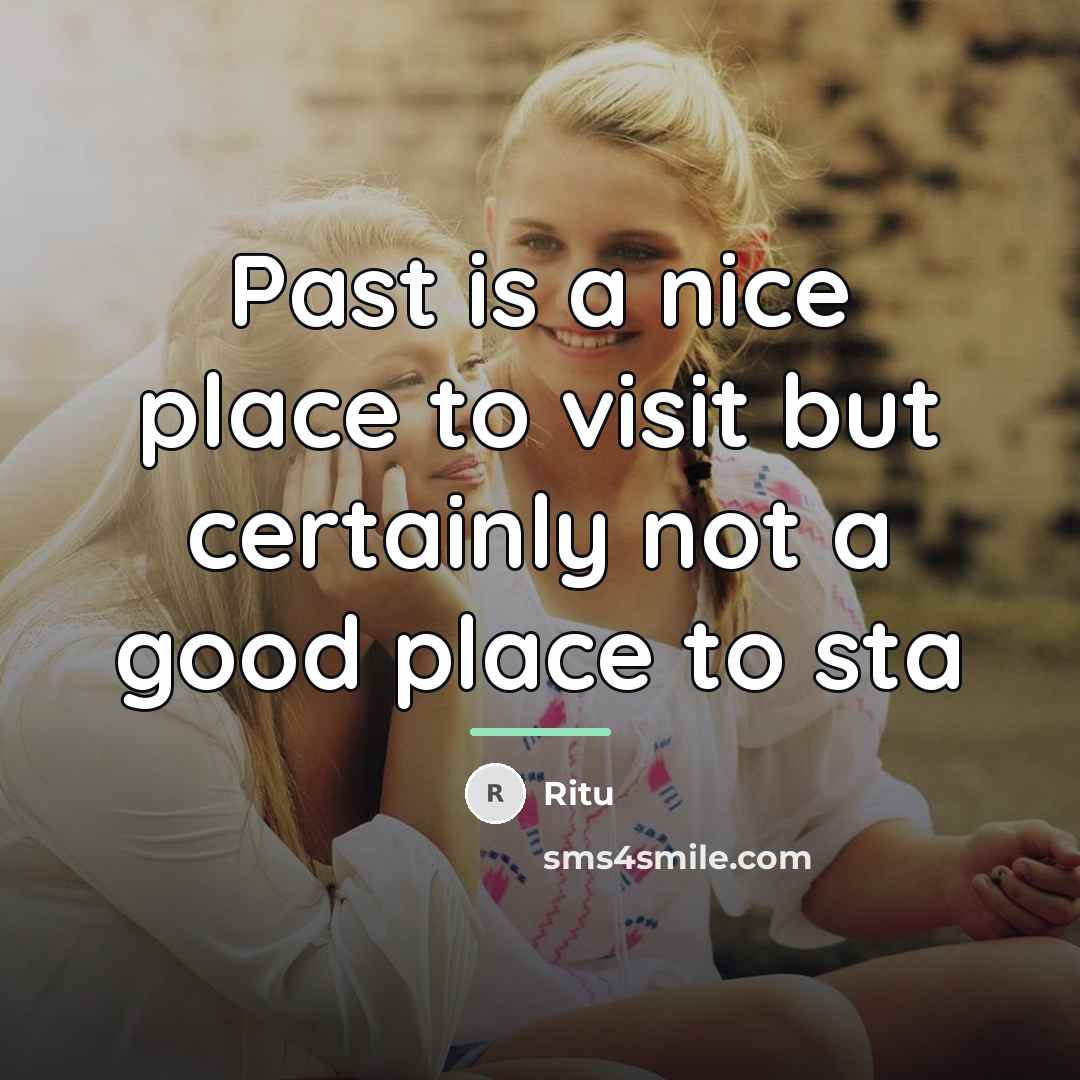 “Past is a nice place to visit but certainly not…” quote by Ritu