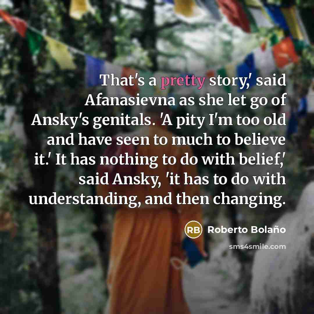 “That's a pretty story,' said Afanasievna as she let go…” quote by Roberto Bolano