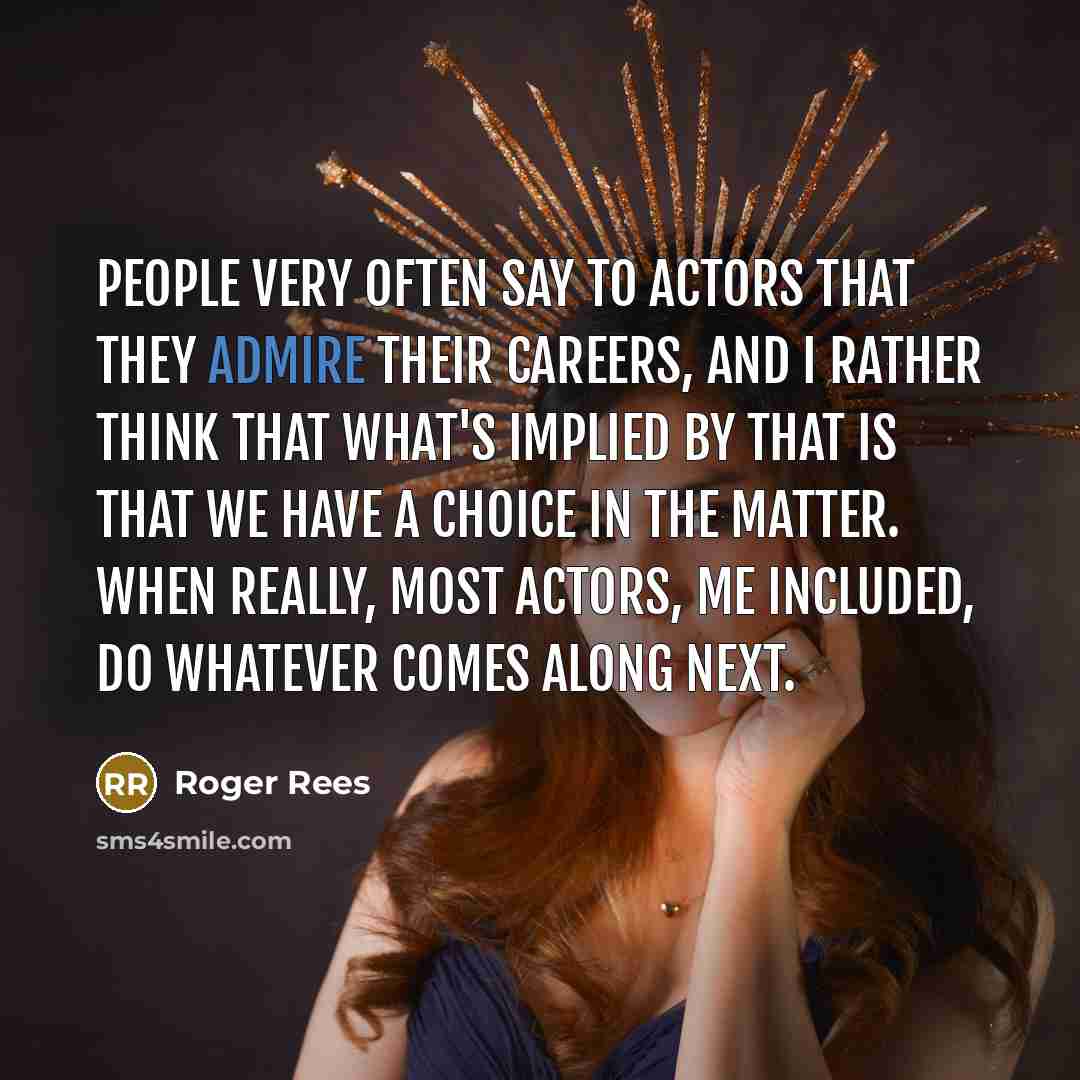 “People very often say to actors that they admire their…” quote by Roger Rees