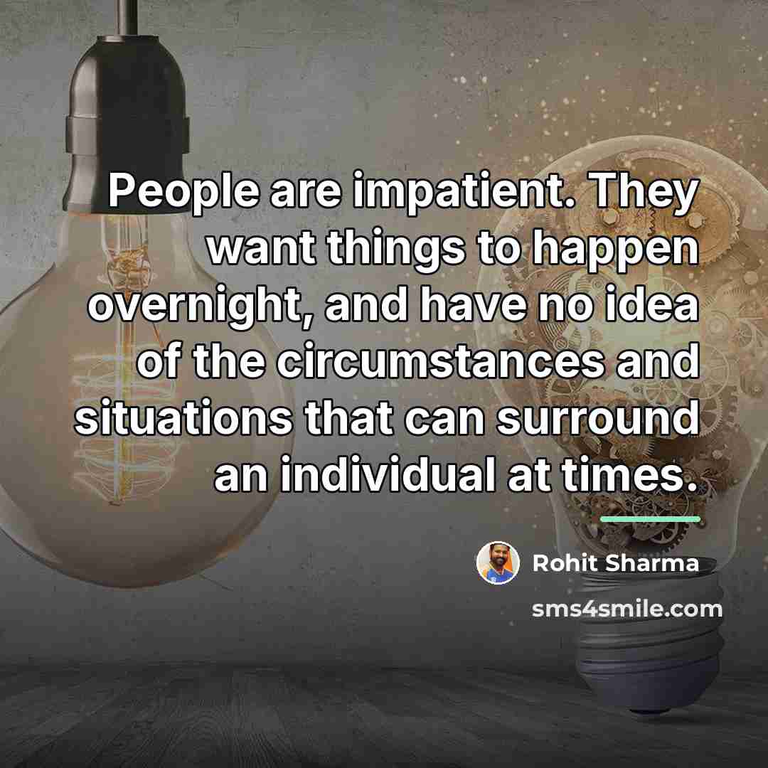 “People are impatient. They want things to happen overnight, and…” quote by Rohit Sharma