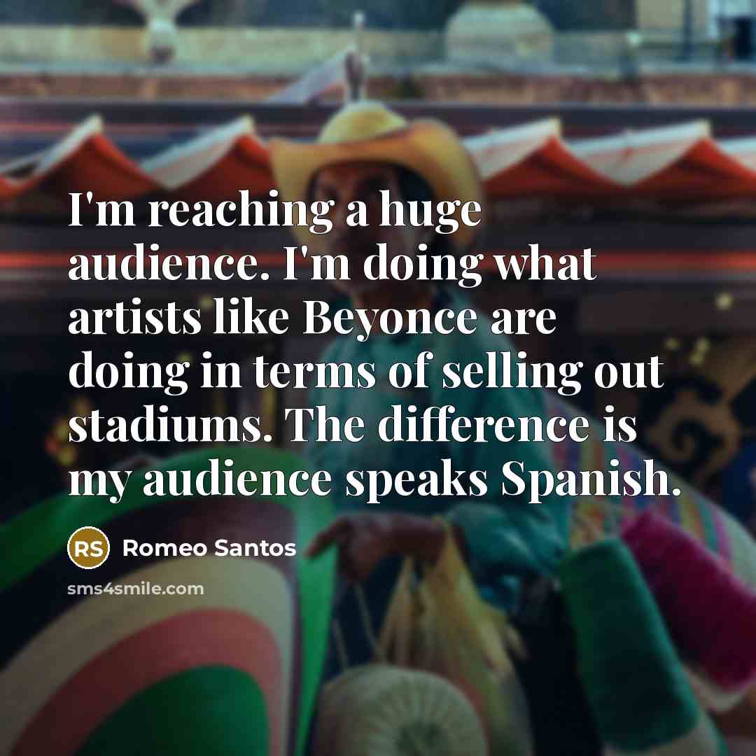 “I'm reaching a huge audience. I'm doing what artists like…” quote by Romeo Santos