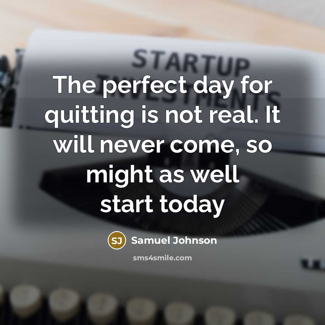 “The perfect day for quitting is not real. It will…” quote by Samuel Johnson