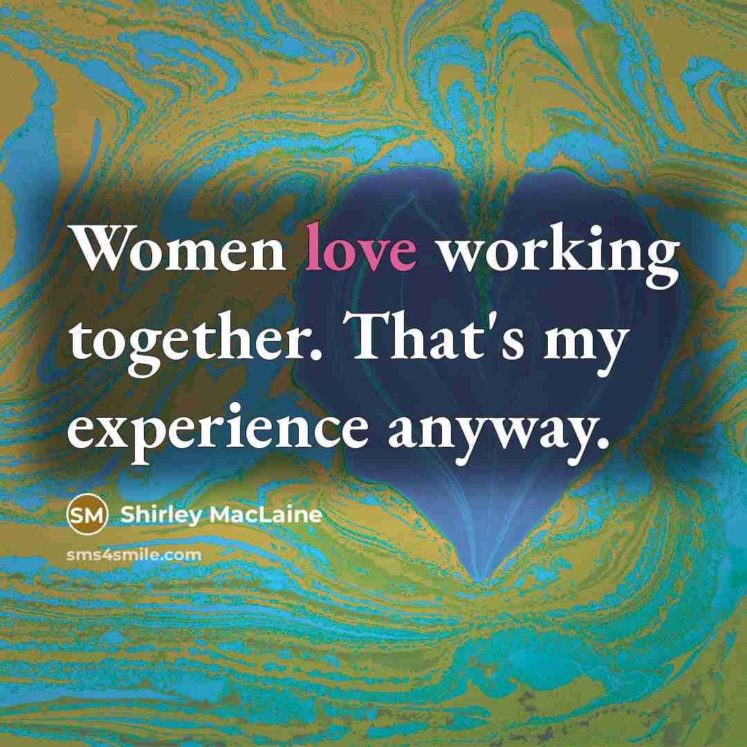 “Women love working together. That's my experience anyway.…” quote by Shirley MacLaine