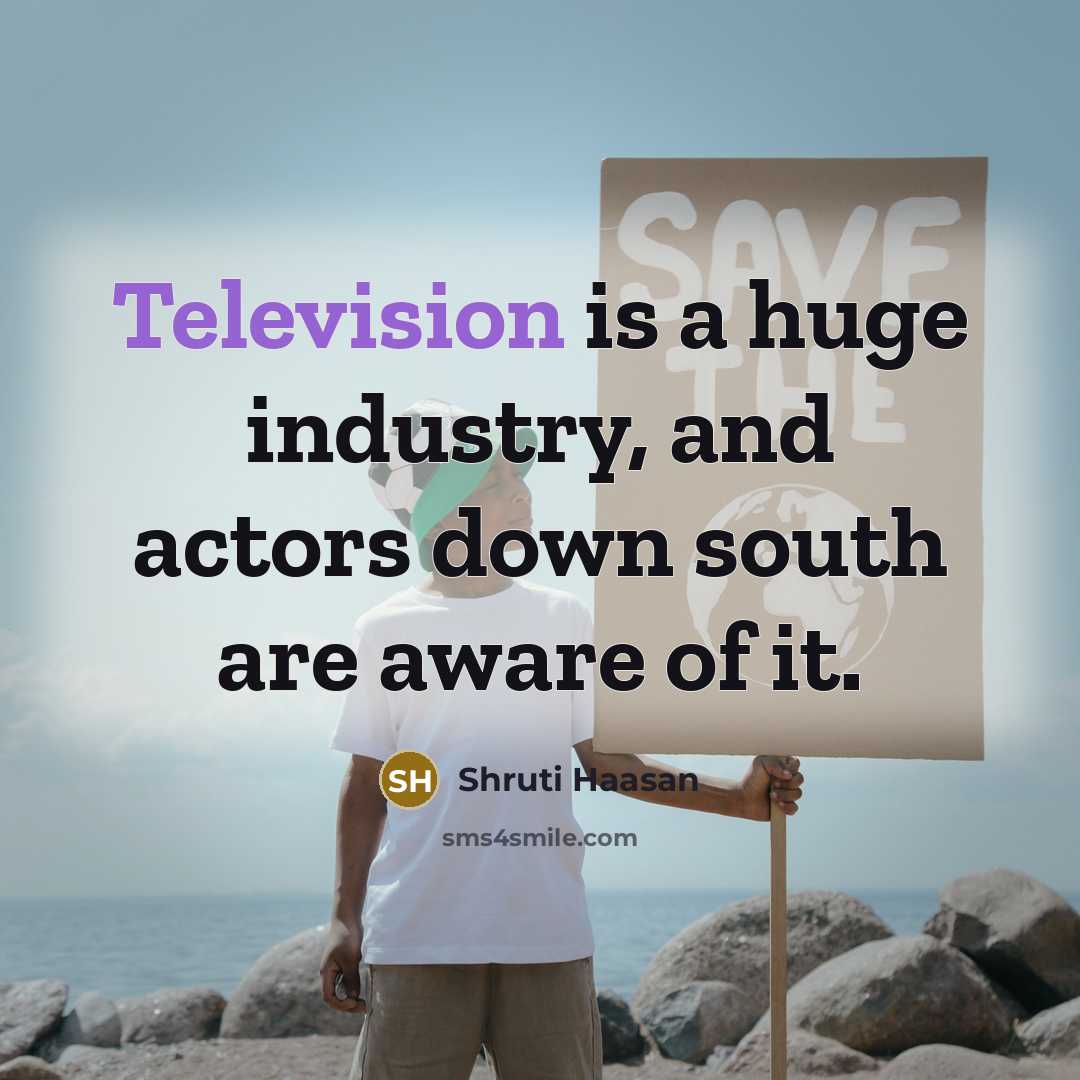 “Television is a huge industry, and actors down south are aware of it.” quote by Shruti Haasan