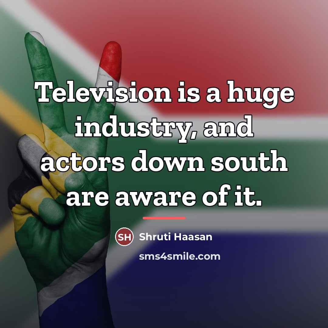 “Television is a huge industry, and actors down south are…” quote by Shruti Haasan