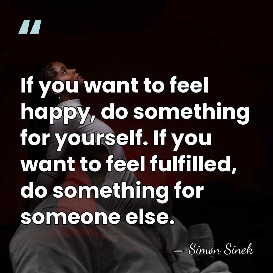 If you want to feel happy, do something for yourself. If you&hellip; - Simon Sinek