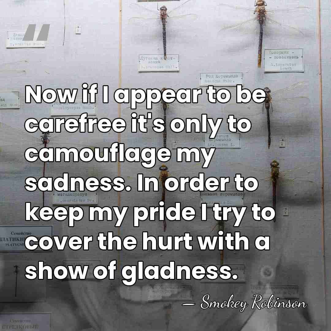 Now if I appear to be carefree it's only to camouflage my&hellip; - Smokey Robinson