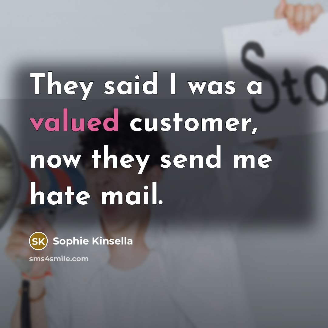 “They said I was a valued customer, now they send…” quote by Sophie Kinsella