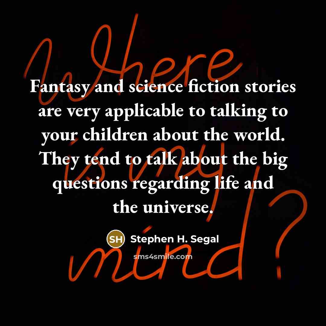 “Fantasy and science fiction stories are very applicable to talking…” quote by Stephen H. Segal