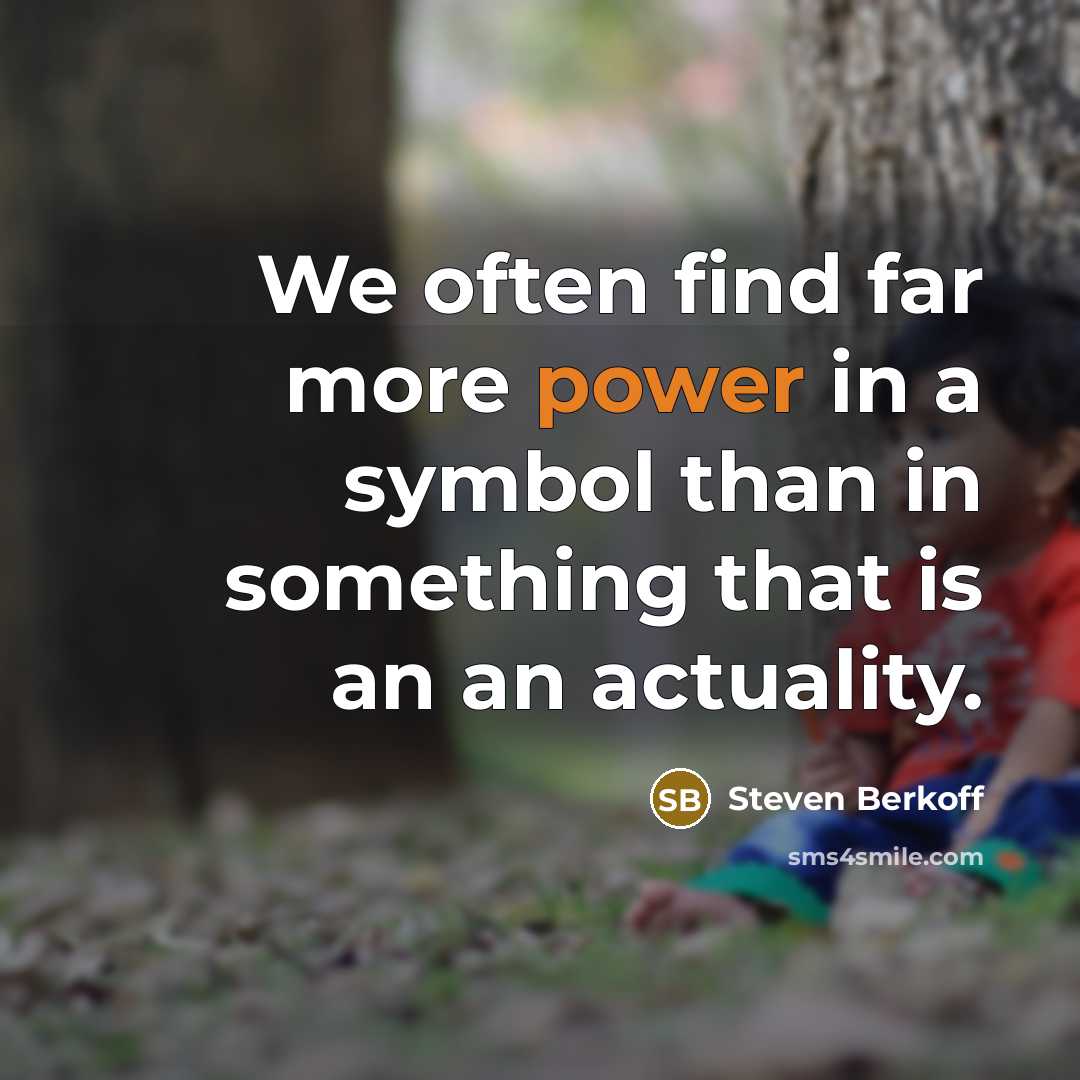 “We often find far more power in a symbol than in something that is an an actuality.” quote by Steven Berkoff