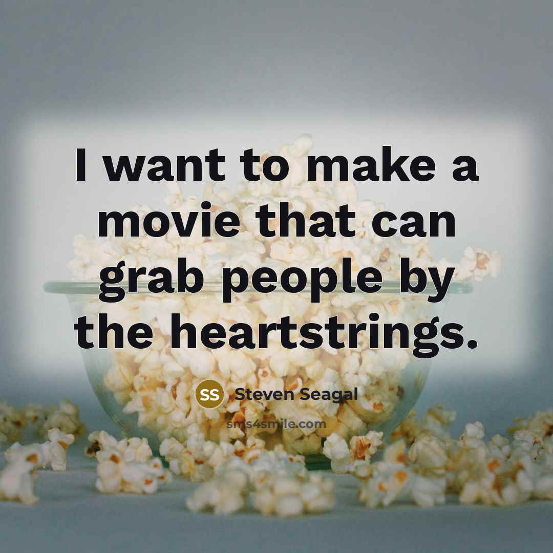 “I want to make a movie that can grab people by the heartstrings.” quote by Steven Seagal
