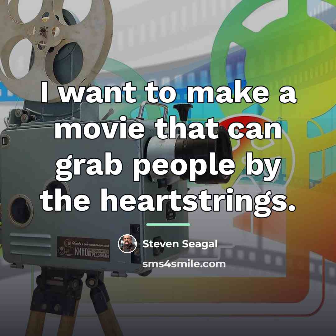 “I want to make a movie that can grab people…” quote by Steven Seagal