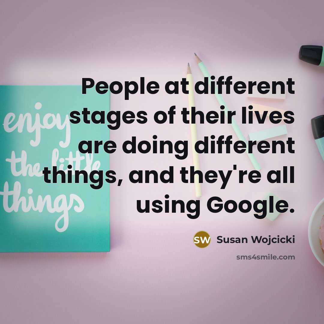“People at different stages of their lives are doing different…” quote by Susan Wojcicki