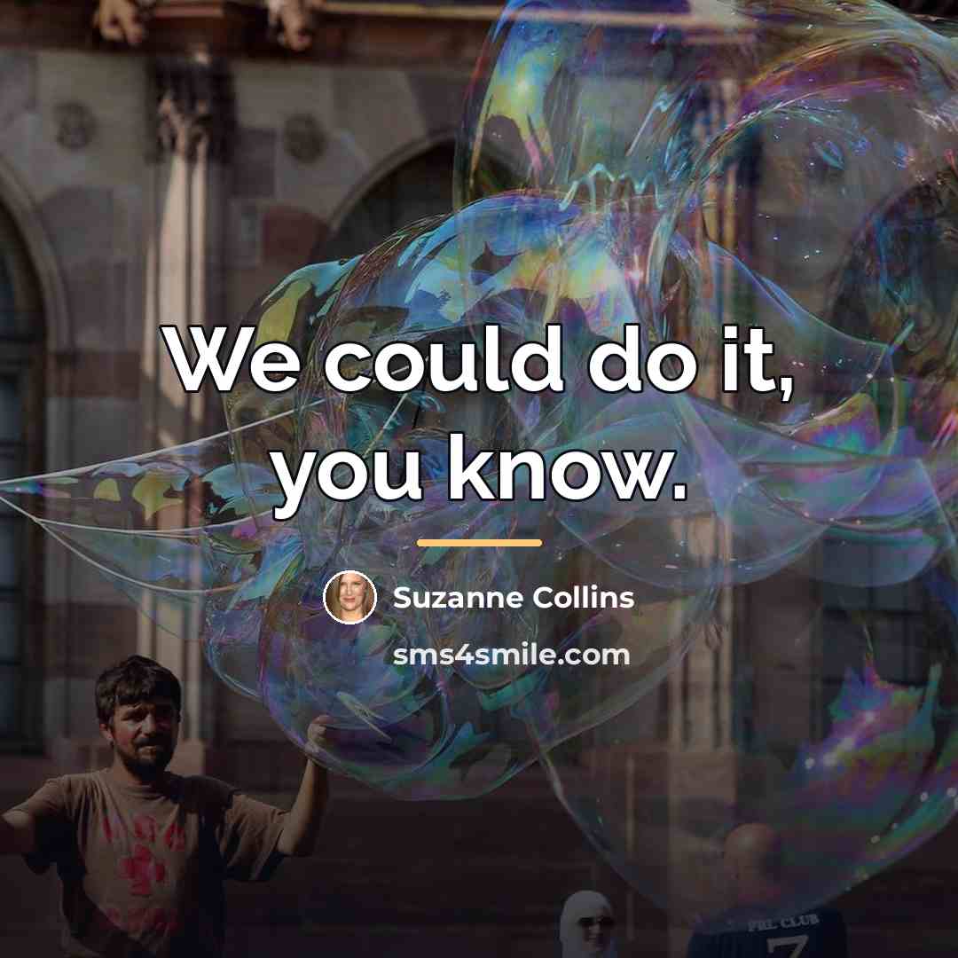 “We could do it, you know.…” quote by Suzanne Collins