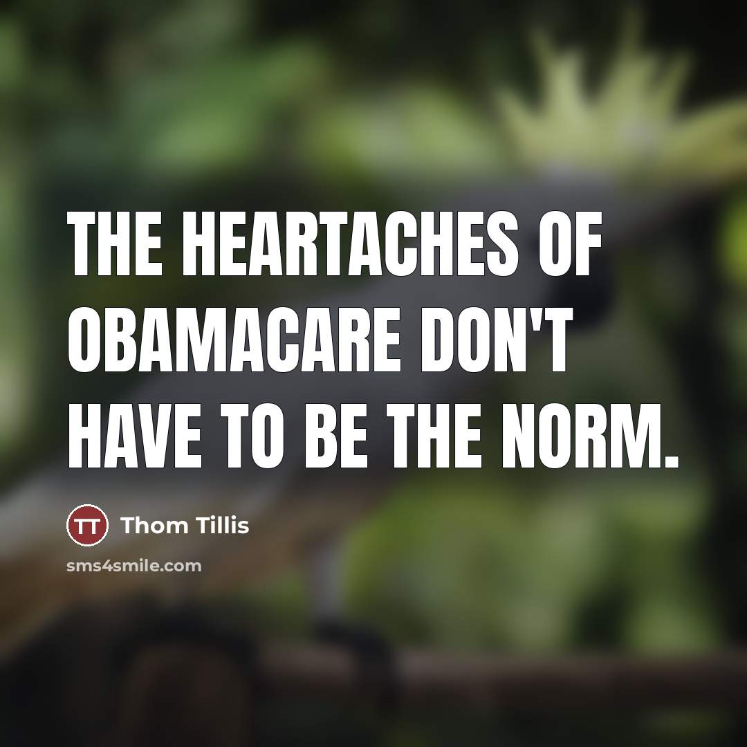 “The heartaches of Obamacare don't have to be the norm.…” quote by Thom Tillis