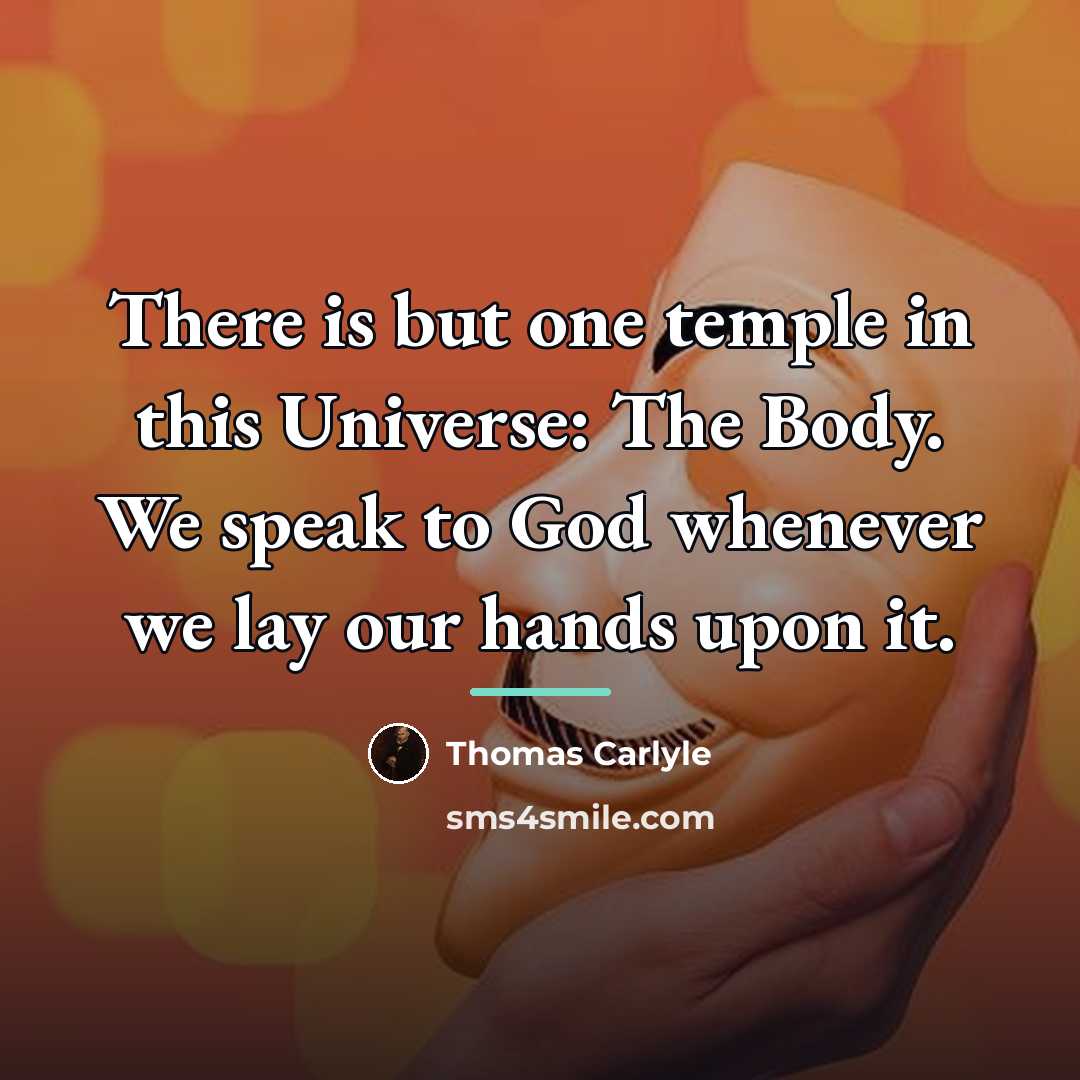 “There is but one temple in this Universe: The Body.…” quote by Thomas Carlyle