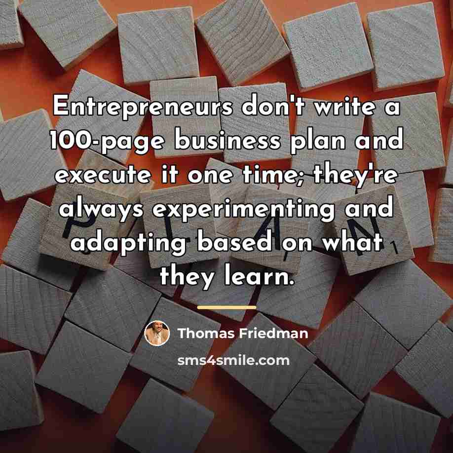 “Entrepreneurs don't write a 100-page business plan and execute it…” quote by Thomas Friedman
