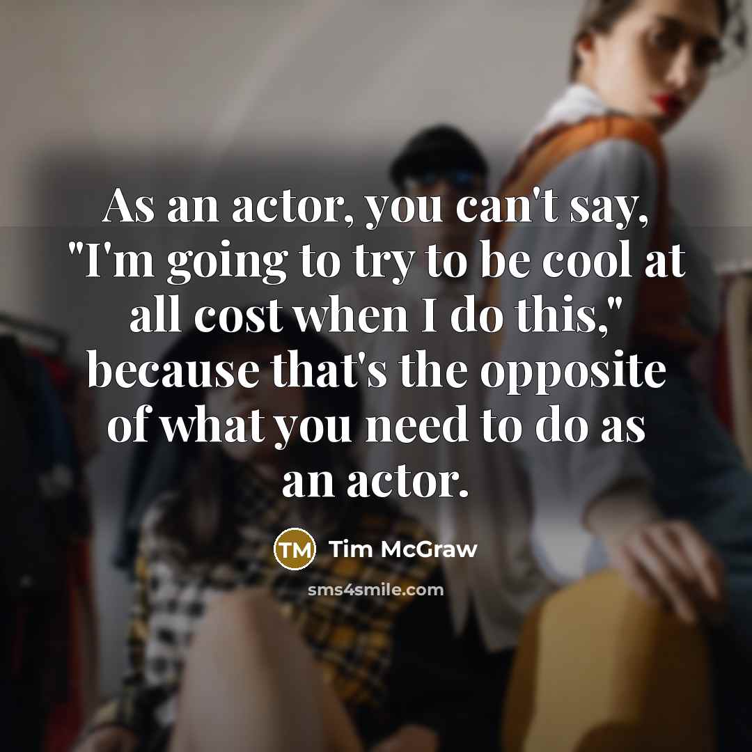 “As an actor, you can't say, "I'm going to try…” quote by Tim McGraw