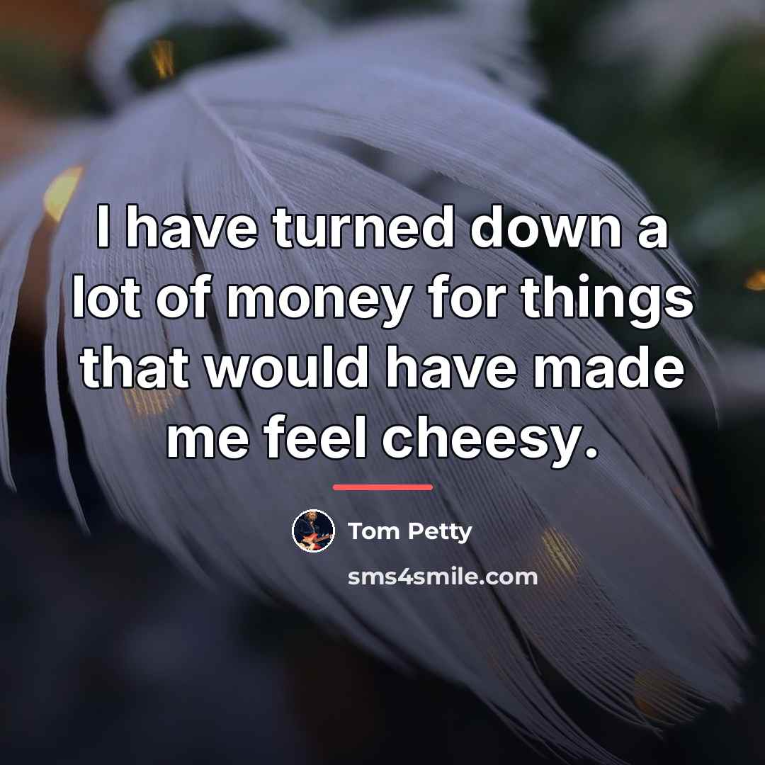 “I have turned down a lot of money for things…” quote by Tom Petty