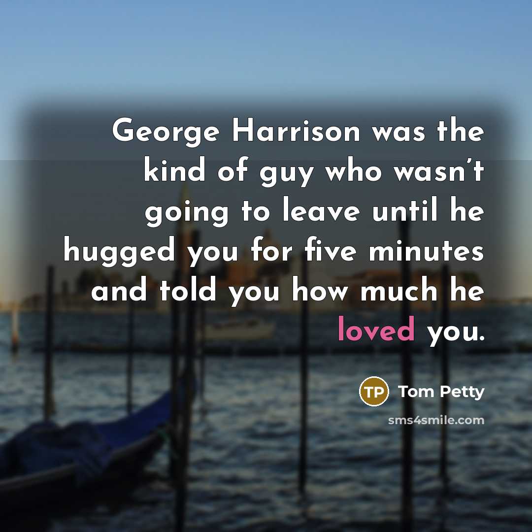 “George Harrison was the kind of guy who wasn’t going…” quote by Tom Petty