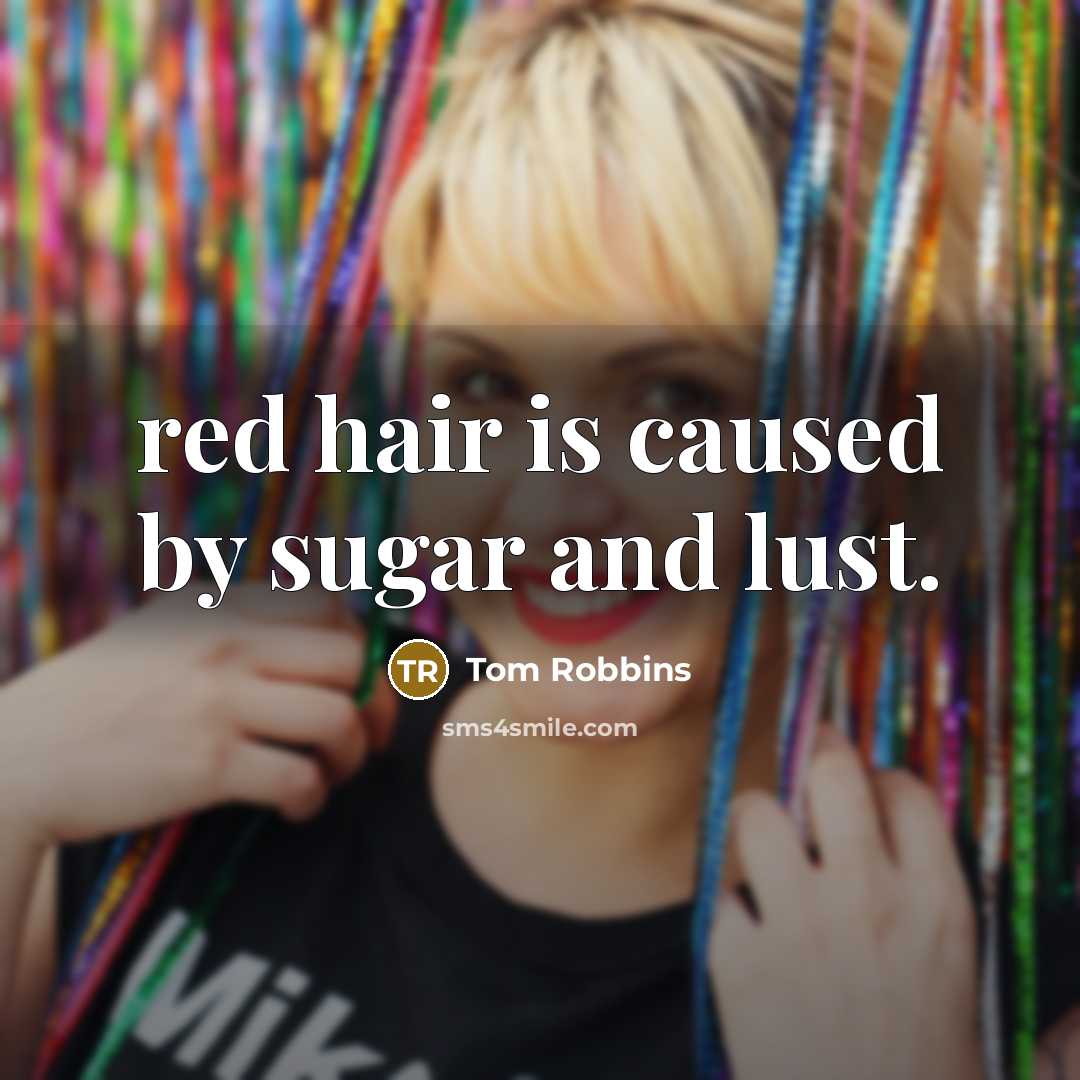“red hair is caused by sugar and lust.…” quote by Tom Robbins