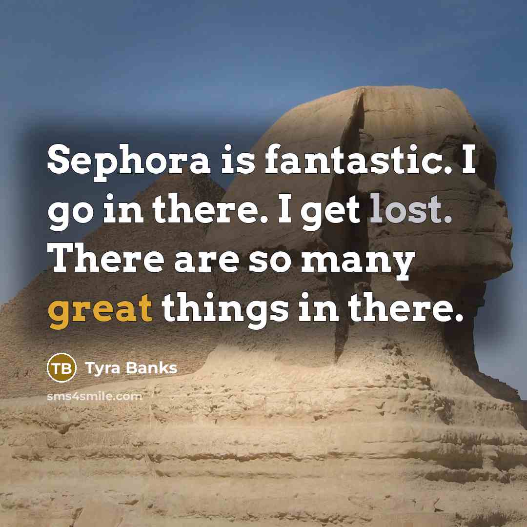 “Sephora is fantastic. I go in there. I get lost.…” quote by Tyra Banks