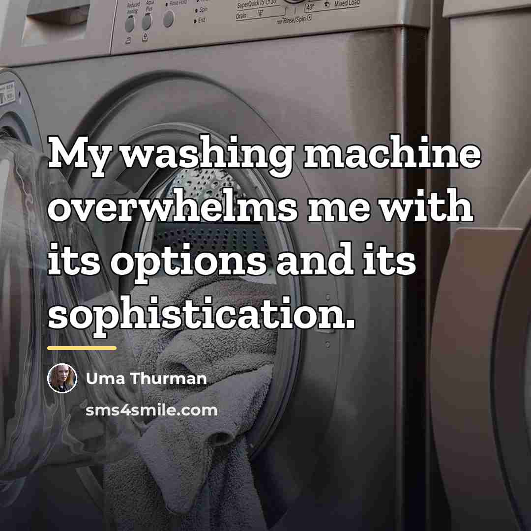 “My washing machine overwhelms me with its options and its…” quote by Uma Thurman